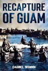 Recapture of Guam: 1944 Battle and Liberation of Guam - Daniel Wrinn - 9798227065117