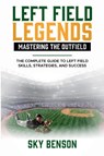 Left Field Legends- Mastering the Outfield - Sky Benson - 9798227069832