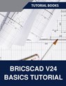 BricsCAD V24 Basics Tutorial - Tutorial Books - 9798227075109