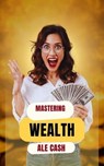 Mastering Wealth - Ale Cash - 9798227077066