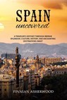 Spain Uncovered: A Traveller's Odyssey through Iberian Splendor | Culture, History, and Enchanting Destinations Await - Finnian Asherwood - 9798227082756