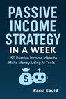 Passive Income Strategy in a Week: 50 AI Tools to Make Money While You Sleep - Sassi Souid - 9798227089571