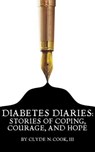 Diabetes Diaries: Stories of Coping, Courage, and Hope - Clyde N. Cook, III - 9798227094346