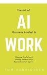 The Art of AI Business Analyst & Work - Tom Henricksen - 9798227103505