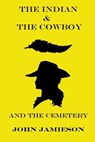 The Indian and The Cowboy and The Cemetery - John Jamieson - 9798227107428