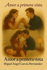Amor a primera vista - Miguel Angel Garcia Hernandez - 9798227127426