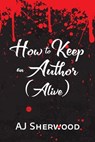 How to Keep an Author (Alive) - AJ Sherwood - 9798227142368