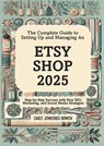 The Complete Guide to Setting Up and Managing An Etsy Shop 2025: Step-by-Step Success with Etsy SEO, Marketing, and Social Media Strategies - Carly Jennings-Bowen - 9798227145666