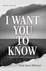 I Want You to Know: A Posthumous Story Told by a Nineteen-Year-Old - Sandy Speers Markwart - 9798227149367