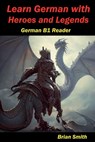 Learn German with Heroes and Legends - Brian Smith - 9798227161109