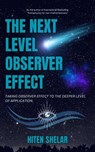 The Next Level Observer Effect: Taking Observer Effect to the Deeper Level Of Application. - Hiten Shelar - 9798227173430