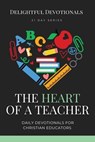 The Heart of a Teacher: Daily Devotionals for Christian Educators - Delightful Devotionals - 9798227174161