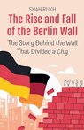 The Rise and Fall of the Berlin Wall - Shah Rukh - 9798227177544