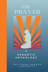 On Prayer: A Hermetic Anthology by The Franz Bardon Community - The Franz Bardon Community - 9798227179579