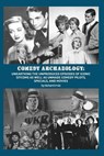 Comedy Archaeology: Unearthing The Unproduced Episodes of Iconic Sitcoms as Well as Unmade Comedy Pilots, Specials, and Movies - Richard Irvin - 9798227208415