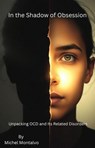 "In the Shadow of Obsession: Unpacking OCD and Its Related Disorders - Michel Montalvo - 9798227228512
