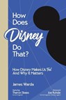 How Does Disney Do That?: How Disney Makes Us Feel And Why It Matters - James Warda - 9798227236944