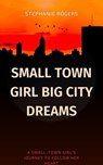 Small Town Girl Big City Dreams - Stephanie Rogers - 9798227246110