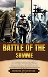 Battle of the Somme: A Brief Overview from Beginning to the End - History Encounters - 9798227254344