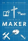 Faith of a Maker - Phillip McKerrow - 9798227254528