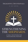 Strengthening the Shepherds - Delightful Devotionals - 9798227258311