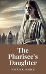 The Pharisee’s Daughter - Patrick Fisher - 9798227261304
