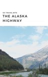 101 Travel Bits: The Alaska Highway - Sarah Ferguson - 9798227271594