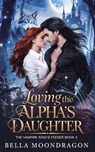 Loving the Alpha's Daughter - Bella Moondragon - 9798227297587