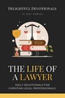 The Life Of A Lawyer: Daily Devotionals for Christian Legal Professionals - Delightful Devotionals - 9798227318893