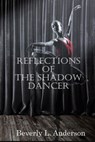 Reflections of the Shadow Dancer - Beverly L Anderson - 9798227322326