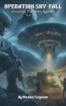 Operation Sky-fall: Unveiling The Alien Agenda - Michael Ferguson - 9798227323361
