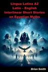Lingua Latina A2 Latin - English Interlinear Short Stories on Egyptian Myths - Brian Smith - 9798227339362
