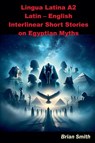 Lingua Latina A2 Latin - English Interlinear Short Stories on Egyptian Myths - Brian Smith - 9798227339362