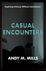 Casual Encounters - Andy M Mills - 9798227348616