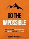 Do The Impossible: How to Become Extraordinary and Impact the World at Scale - Thibaut Meurisse - 9798227365132