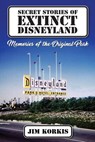 Secret Stories of Extinct Disneyland: Memories of the Original Park - Jim Korkis - 9798227368478