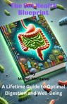 The Gut Health Blueprint: A Lifetime Guide to Optimal Digestion and Well-Being - Michel Montalvo - 9798227381569