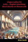 Lingua Latina A1 Latin - English Interlinear Short Stories on Roman Life - Brian Smith - 9798227387257