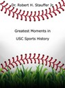 Greatest Moments in USC Sports History - Dr. Robert H. Stauffer Jr. - 9798227391377