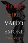 Blood Fire Vapor Smoke - Shann Ray - 9798227409041