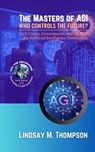 The Masters of AGI – Who Controls the Future?: Tech Giants, Governments, and the War for Artificial Intelligence Domination - Matthew B. Jameson - 9798227410733