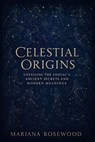 Celestial Origins: Unveiling the Zodiac’s Ancient Secrets and Modern Meanings - Mariana Rosewood - 9798227423658