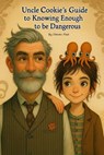 Uncle Cookie's Guide to Knowing Enough to be Dangeous - Steven Post - 9798227427182
