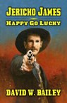 Jericho James - Happy Go Lucky - David W. Bailey - 9798227432025