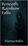 Beneath Rainbow Falls - Dianna Aubin - 9798227438294