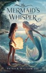 The Mermaid's Whisper - Patrick William Lee - 9798227439475