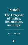 Isaiah: The Prophet of Justice, Redemption, and Hope - Paul Meyer - 9798227444301