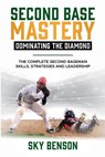 Second Base Mastery Dominating the Diamond - Sky Benson - 9798227457288