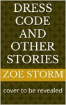 Dress Code and Other Stories - Zoe Storm - 9798227459794