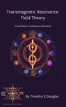 Transmagnetic Resonance Field Theory - Timothy E. Douglas - 9798227460370